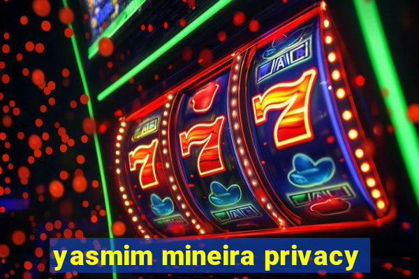 yasmim mineira privacy